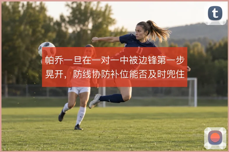 帕乔一旦在一对一中被边锋第一步晃开,防线协防补位能否及时兜住