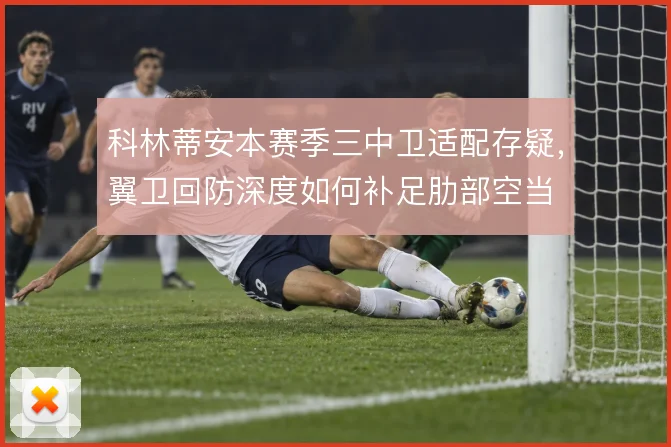 科林蒂安本赛季三中卫适配存疑，翼卫回防深度如何补足肋部空当