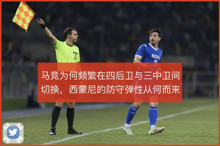 马竞为何频繁在四后卫与三中卫间切换，西蒙尼的防守弹性从何而来