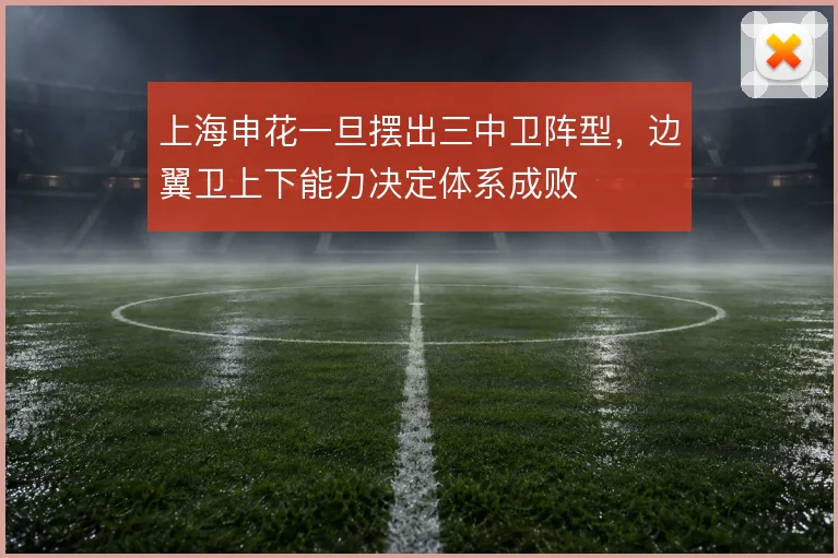 上海申花一旦摆出三中卫阵型,边翼卫上下能力决定体系成败