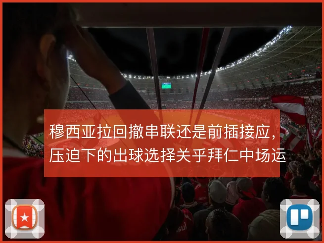 穆西亚拉回撤串联还是前插接应，压迫下的出球选择关乎拜仁中场运转