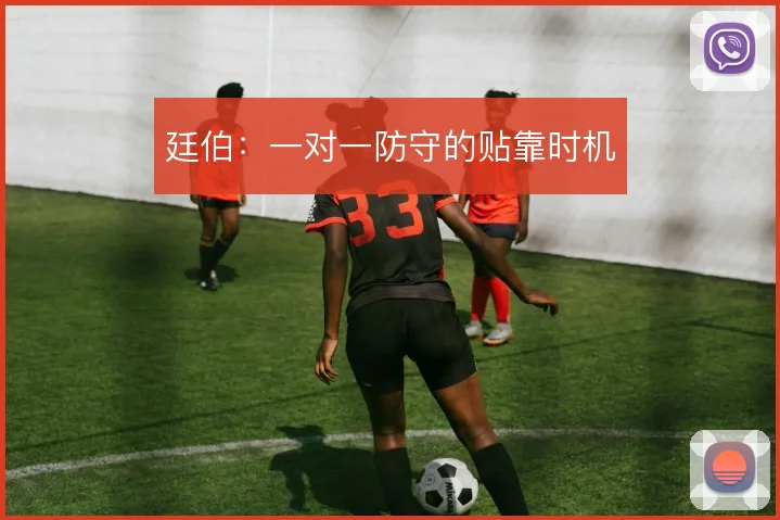廷伯：一对一防守的贴靠时机